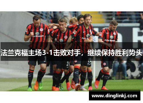 法兰克福主场3-1击败对手，继续保持胜利势头